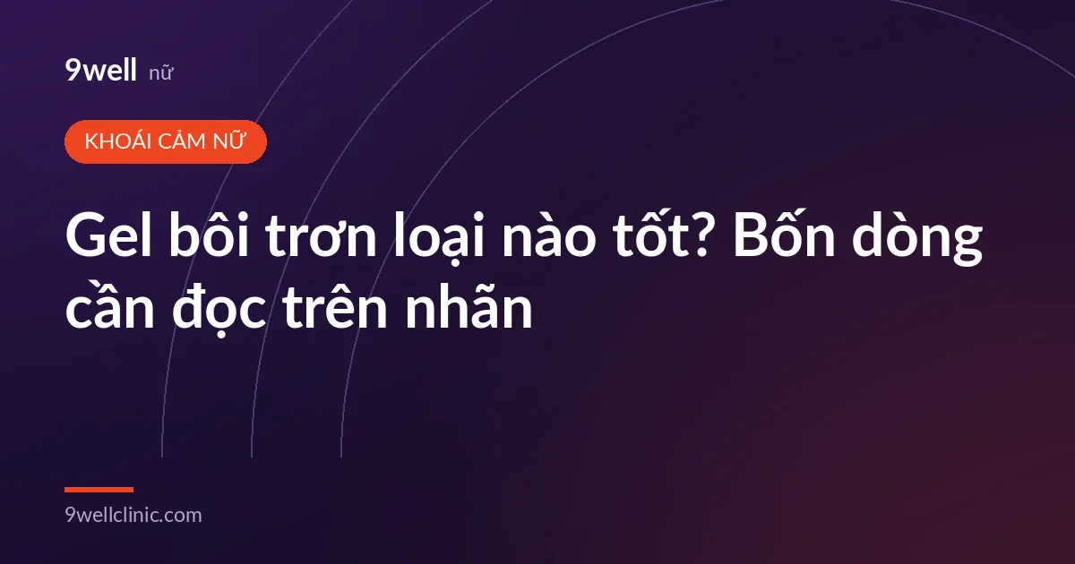 Ảnh bìa bài: Gel bôi trơn loại nào tốt? Bốn dòng cần đọc trên nhãn
